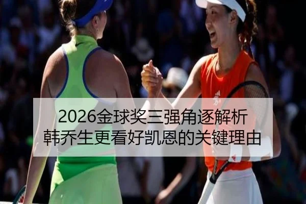 2026金球奖三强角逐解析 韩乔生更看好凯恩的关键理由