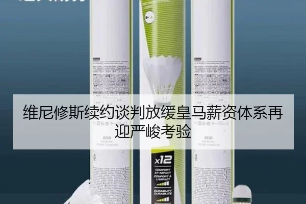 维尼修斯续约谈判放缓皇马薪资体系再迎严峻考验